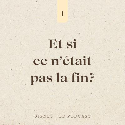 SIGNES EPISODE 1 - Et si ce n'était pas la fin?
