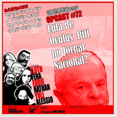GPCAST #72 - LULA DE OCULUS RIFT NO METAVERSO DO JORNAL NACIONAL?
