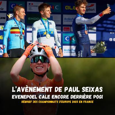 Vélo Podcast n°121 : l'avènement de Paul Seixas, Evenepoel cale encore derrière Pogacar, débrief des Europe 2025 en France