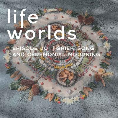 30. Grief, Song and Ceremonies of Mourning - with Alexandra “ahlay” Blakey