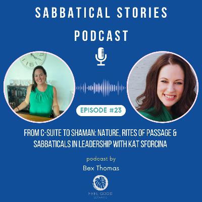 From C-Suite to Shaman: How Sabbaticals and Nature-Inspired Rites of Passage Transformed Kat Sforcina’s Leadership