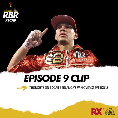 RBR Recap Episode 9 Clip - Thoughts on Berlanga's Performance vs. Rolls