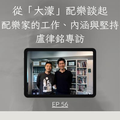 從「大濛」配樂談起,一位配樂家的工作、內涵與堅持_盧律銘專訪_EP56 從「大濛」配樂談起,一位配樂家的工作、內涵與堅持_盧律銘專訪_EP56