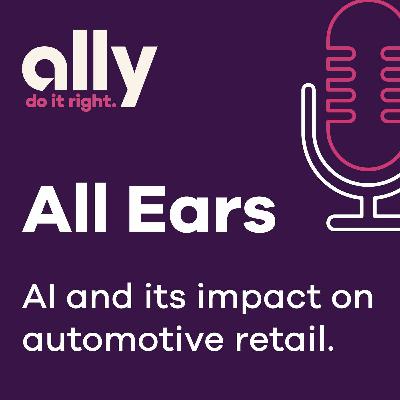 Ally All Ears Podcast | AI and its impact on auto retail Ally All Ears Podcast | AI and its impact on auto retail