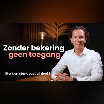 Zonder bekering geen toegang – Sterk en Standvastig deel 3 -  Bernard Oudhoff