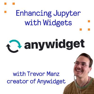 Enhancing Jupyter with Widgets with Trevor Manz - creator of anywidget.