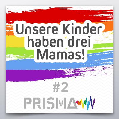 #2 PRISMA – Julia & Maike 1/2: Unsere Kinder haben drei Mamas