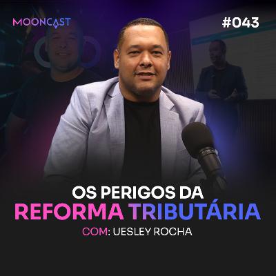 Os perigos da REFORMA TRIBUTÁRIA - Uesley Rocha - MoonCast #043