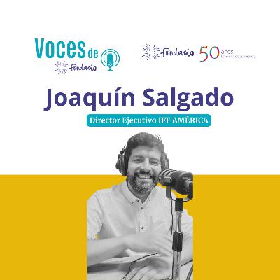 Cap. 10 | Joaquín Salgado: Un agente de cambio desde el corazón de IFF América