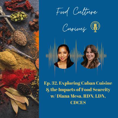 Ep. 32. Exploring Cuban Cuisine & the Impacts of Food Scarcity w/ Diana Mesa, RDN LDN CDCES Ep. 32. Exploring Cuban Cuisine & the Impacts of Food Scarcity w/ Diana Mesa, RDN LDN CDCES