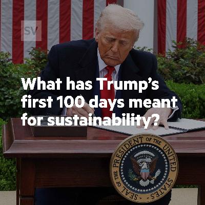 What has Donald Trump's first 100 days meant for sustainability?
