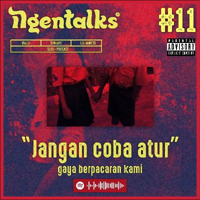 #11 NGENTALKS ABOUT JANGAN COBA ATUR GAYA BERPACARAN KAMI