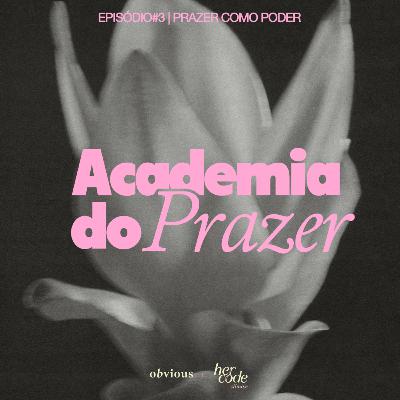 academia do prazer: #03/prazer como poder