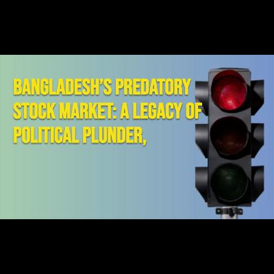 Bangladesh's Predatory Stock Market: Political Plunder