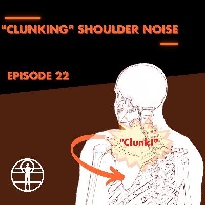 E22: "Clunking" Shoulder Noise
