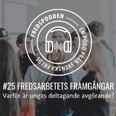 #25 Fredsarbetets framgångar - varför är ungas deltagande avgörande?