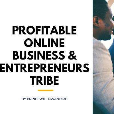 Introducing the Profitable Online Business & Entrepreneurs Tribe by Princewill Nwandire
