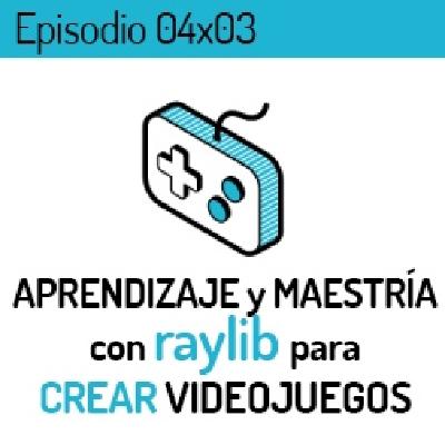 LVLUP 04x03: Aprendizaje y maestría con raylib para crear videojuegos