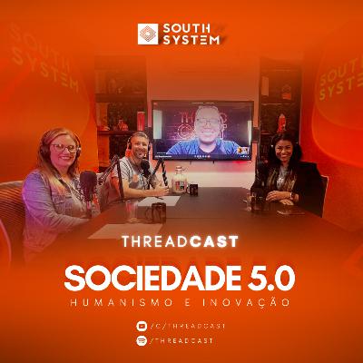 Desafios e caminhos para Sociedade 5.0 | Nova temporada THREADCAST!