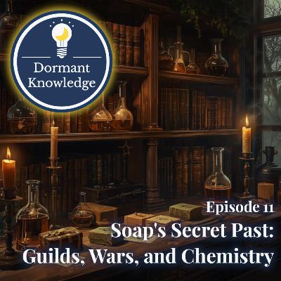 Episode 11: Soap's Secret Past: Guilds, Wars, and Chemistry Episode 11: Soap's Secret Past: Guilds, Wars, and Chemistry