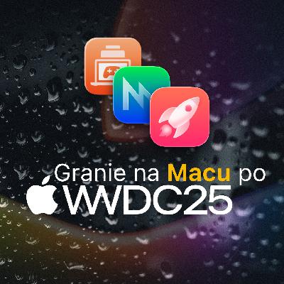 Gramy na Macu 027 - WWDC 2025 było super! Metal 4, Game Porting Toolkit 3 i nowe gry na Maca!