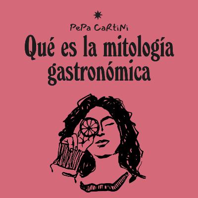 ✦01 ¿Qué es la Mitología Gastronómica?