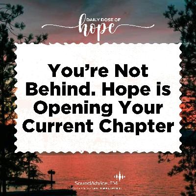 You’re Not Behind. Hope is Opening Your Current Chapter EP 248 You’re Not Behind. Hope is Opening Your Current Chapter EP 248