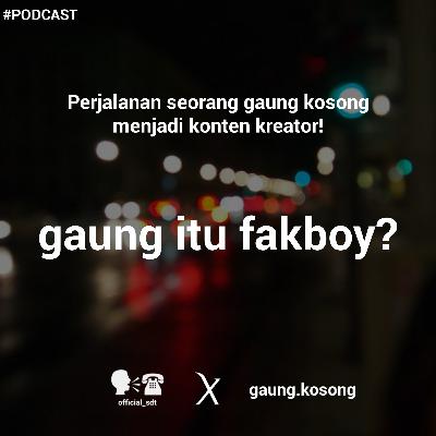 Eps 04 - Gaung.kosong itu fakboy ?