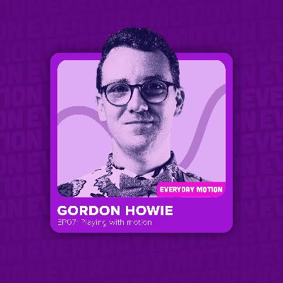 EP007: Playing with motion with Gordon Howie EP007: Playing with motion with Gordon Howie