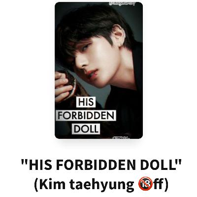 I am reading the fan fiction Wattpad His Forbidden Doll BTS V