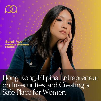 101 - Hong Kong-Filipina Entrepreneur on Insecurities and Uplifting Women (ft. Sarah Vee @ Women of Hong Kong)