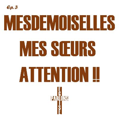 3. Mesdemoiselles mes soeurs Attention !! | Parlons Église 3. Mesdemoiselles mes soeurs Attention !! | Parlons Église