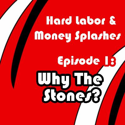 Hard Labor and Money Splashes, Episode 1: Why The Rolling Stones are the GREATEST ROCK N ROLL BAND IN THE WORLD (AND OF ALL TIME!)