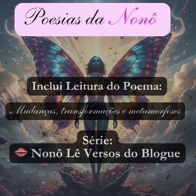 👄 Nonô Lê Versos do Blogue | Poema “Mudanças, transformações e metamorfoses” 🦋