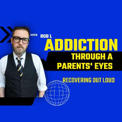 Addiction and The Family: A Father's Story of Pain, Boundaries, and Hope With Rob L