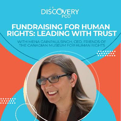 Fundraising For Human Rights: Leading With Trust With Mena Gainpaulsingh, CEO, Friends Of The Canadian Museum For Human Rights Fundraising For Human Rights: Leading With Trust With Mena Gainpaulsingh, CEO, Friends Of The Canadian Museum For Human Rights