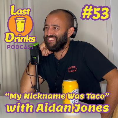 #53 - Aidan Jones - "My Nickname Was Taco" #53 - Aidan Jones - "My Nickname Was Taco"