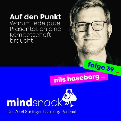 #39 Nils Haseborg: Auf den Punkt. Warum jede gute Präsentation eine Kernbotschaft braucht