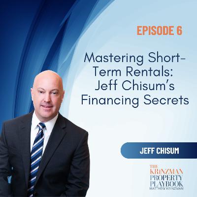 Mastering Short-Term Rentals: Jeff Chisum’s Financing Secrets - EP 6