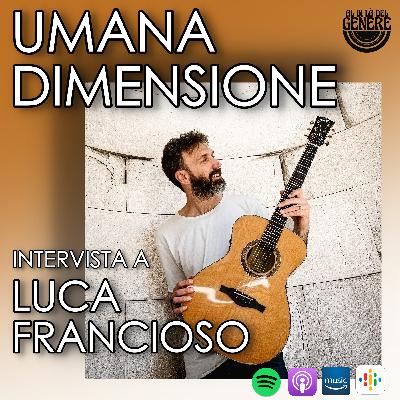 UMANA DIMENSIONE - INTERVISTA A LUCA FRANCIOSO - PUNTATA BONUS UMANA DIMENSIONE - INTERVISTA A LUCA FRANCIOSO - PUNTATA BONUS