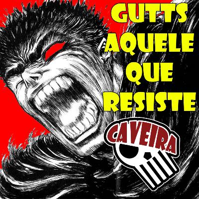 BERSERK - GUTS AQUELE QUE RESISTE - CRÔNICAS CAVEIRA