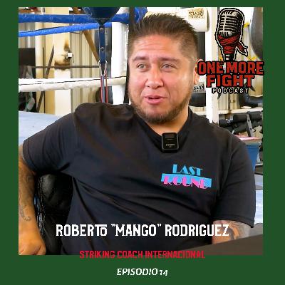 Ep.14. ROBERTO " MANGO" RODRIGUEZ - STRIKING COACH MEXICANO DE PELEADORES DE UFC