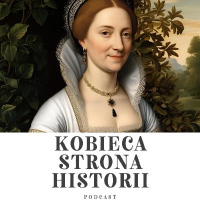 Kobiety Korony Jagiellońskiej cz. 3: Jedyna miłość Jagiełły: historia Elżbiety z Pilczy | 31. Kobiety Korony Jagiellońskiej cz. 3: Jedyna miłość Jagiełły: historia Elżbiety z Pilczy | 31.
