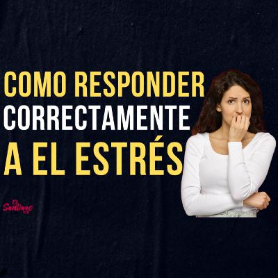 42. COMO RESPONDER CORRECTAMENTE A EL ESTRÉS 42. COMO RESPONDER CORRECTAMENTE A EL ESTRÉS