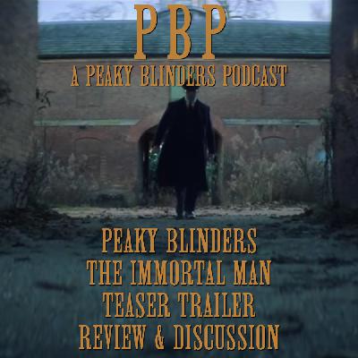 Peaky Blinders - The Immortal Man TEASER - Review & Discussion from 'PBP: A Peaky Blinders Podcast'