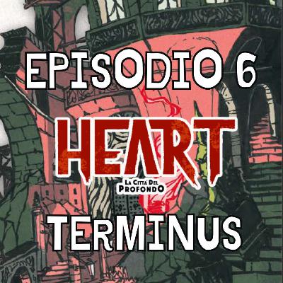 Heart Episodio 6 - Terminus