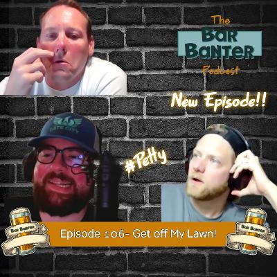 Episode 106- Get Off My Lawn!