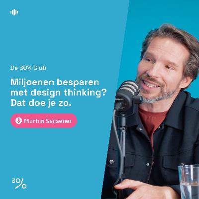 #16 Miljoenen besparen met design thinking? Dat doe je zo | Met Martijn Seijsener