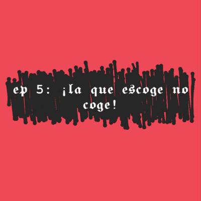 EP 5: ¡LA QUE ESCOGE NO CXGE! EP 5: ¡LA QUE ESCOGE NO CXGE!