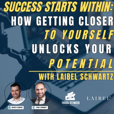 Success Starts Within: How Getting Closer to Yourself Unlocks Your Potential, With Laibel Schwartz